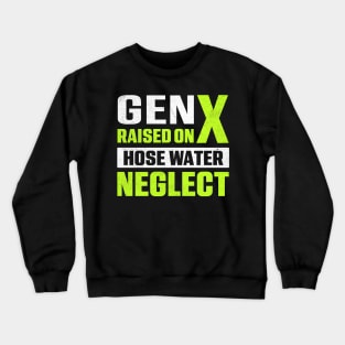 Gen X Raised On Hose Water Neglect Crewneck Sweatshirt